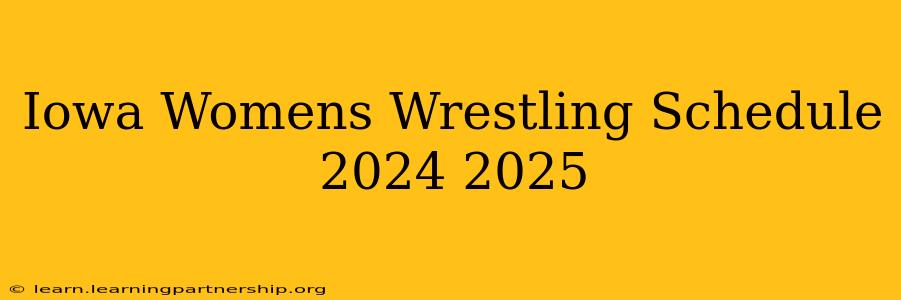 Iowa Womens Wrestling Schedule 2024 2025