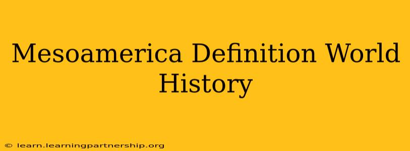 Mesoamerica Definition World History